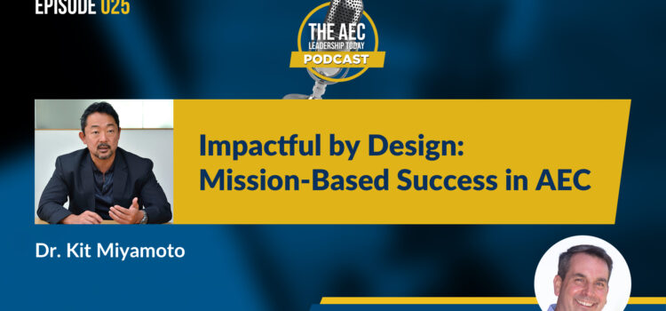 Episode 025: Impactful by Design: Mission-Based Success in AEC