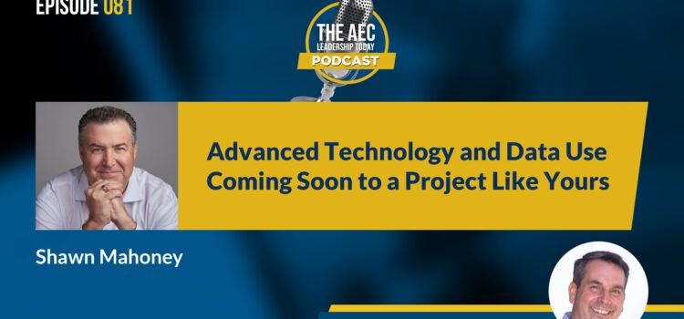 Episode 081: Advanced Technology and Data Use Coming Soon to a Project Like Yours