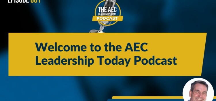 Episode 001: Welcome to the AEC Leadership Today Podcast
