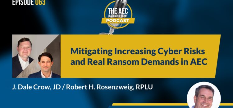 Episode 063: Mitigating Increasing Cyber Risks and Real Ransom Demands in AEC