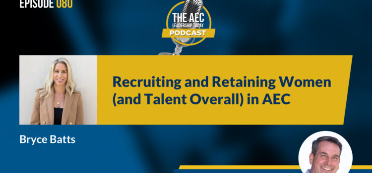 Episode 080: Recruiting and Retaining Women (and Talent Overall) in AEC