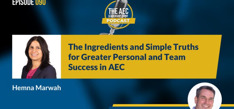 Episode 090: The Ingredients and Simple Truths for Greater Personal and Team Success in AEC